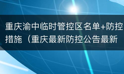 重庆渝中临时管控区名单+防控措施（重庆最新防控公告最新）