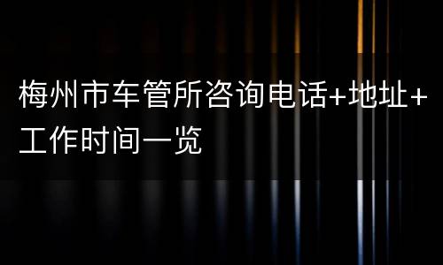 梅州市车管所咨询电话+地址+工作时间一览