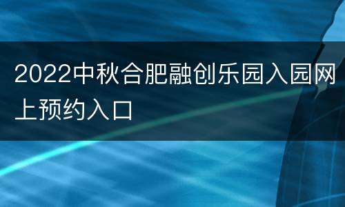 2022中秋合肥融创乐园入园网上预约入口
