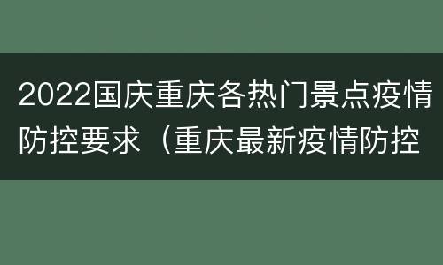 2022国庆重庆各热门景点疫情防控要求（重庆最新疫情防控要求）