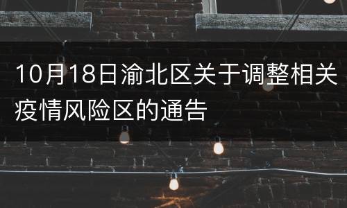 10月18日渝北区关于调整相关疫情风险区的通告