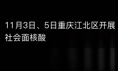 11月3日、5日重庆江北区开展社会面核酸