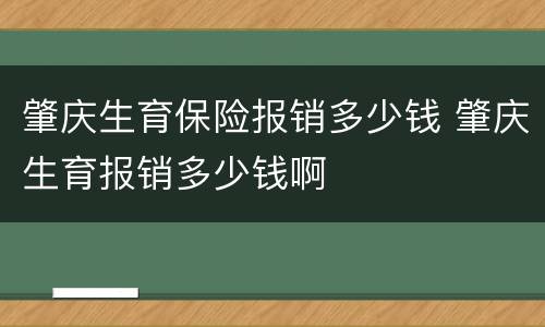 肇庆生育保险报销多少钱 肇庆生育报销多少钱啊