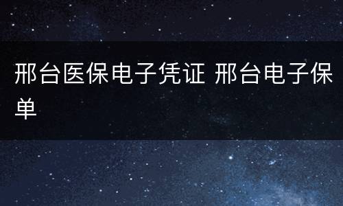 邢台医保电子凭证 邢台电子保单