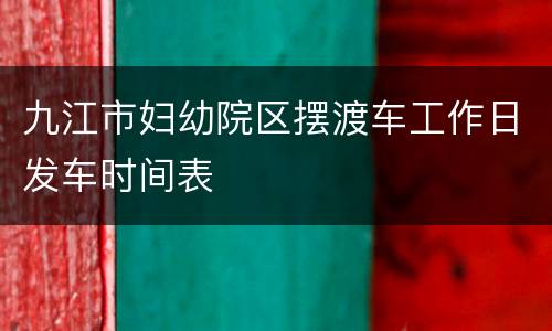 九江市妇幼院区摆渡车工作日发车时间表