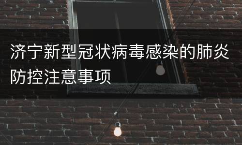 济宁新型冠状病毒感染的肺炎防控注意事项