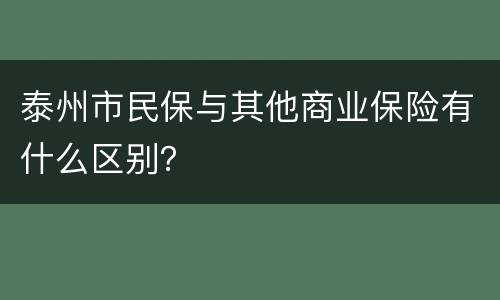 泰州市民保与其他商业保险有什么区别？
