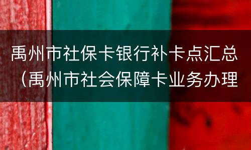 禹州市社保卡银行补卡点汇总（禹州市社会保障卡业务办理）
