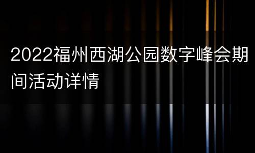2022福州西湖公园数字峰会期间活动详情