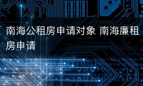 南海公租房申请对象 南海廉租房申请