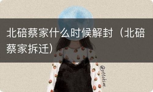 北碚蔡家什么时候解封（北碚蔡家拆迁）