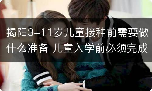 揭阳3-11岁儿童接种前需要做什么准备 儿童入学前必须完成什么接种