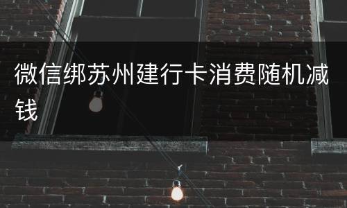 微信绑苏州建行卡消费随机减钱