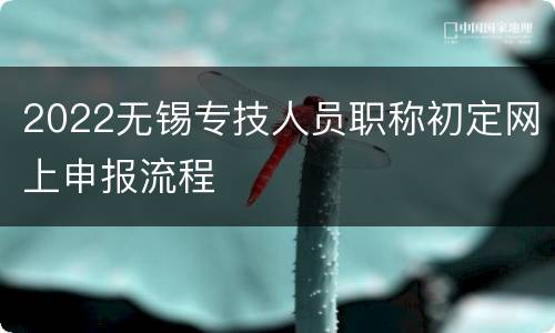 2022无锡专技人员职称初定网上申报流程