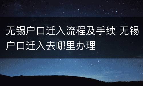无锡户口迁入流程及手续 无锡户口迁入去哪里办理