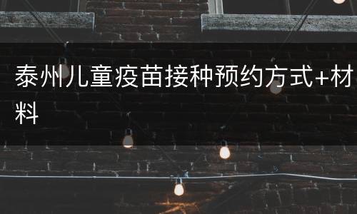 泰州儿童疫苗接种预约方式+材料