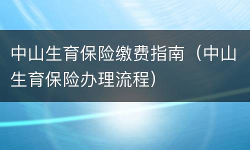 中山生育保险缴费指南（中山生育保险办理流程）