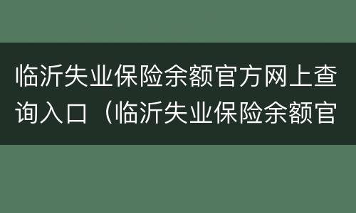 临沂失业保险余额官方网上查询入口（临沂失业保险余额官方网上查询入口在哪）