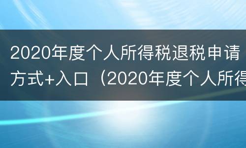 2020年度个人所得税退税申请方式+入口（2020年度个人所得税退税申请攻略）