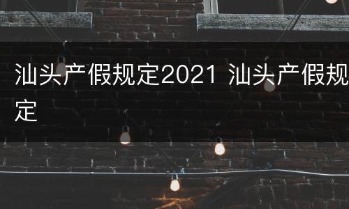 汕头产假规定2021 汕头产假规定