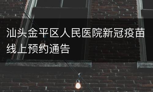 汕头金平区人民医院新冠疫苗线上预约通告