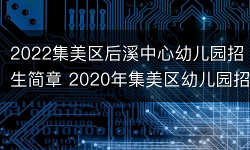 2022集美区后溪中心幼儿园招生简章 2020年集美区幼儿园招生