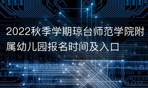 2022秋季学期琼台师范学院附属幼儿园报名时间及入口