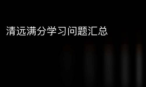 清远满分学习问题汇总