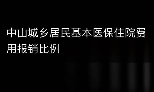中山城乡居民基本医保住院费用报销比例