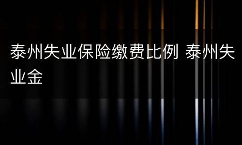 泰州失业保险缴费比例 泰州失业金