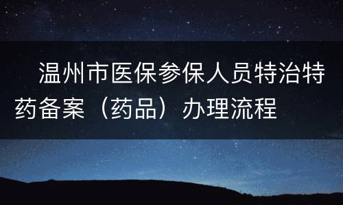 　温州市医保参保人员特治特药备案（药品）办理流程