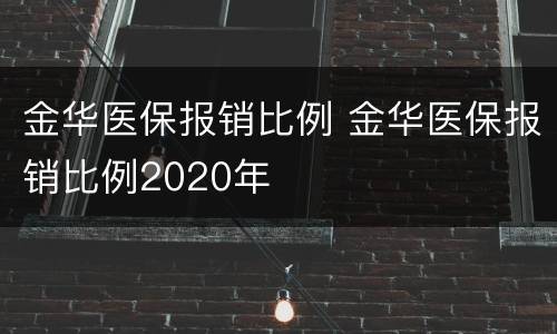 金华医保报销比例 金华医保报销比例2020年