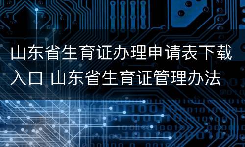 山东省生育证办理申请表下载入口 山东省生育证管理办法