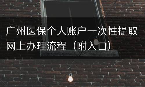 广州医保个人账户一次性提取网上办理流程（附入口）