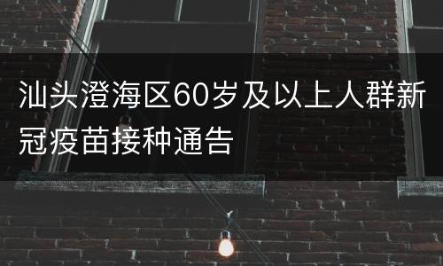 汕头澄海区60岁及以上人群新冠疫苗接种通告