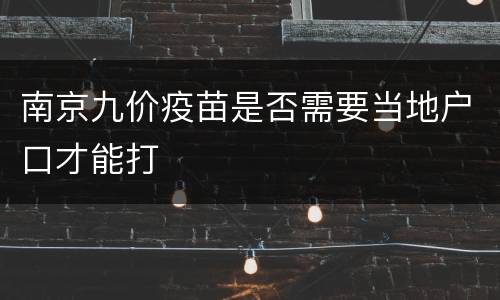 南京九价疫苗是否需要当地户口才能打