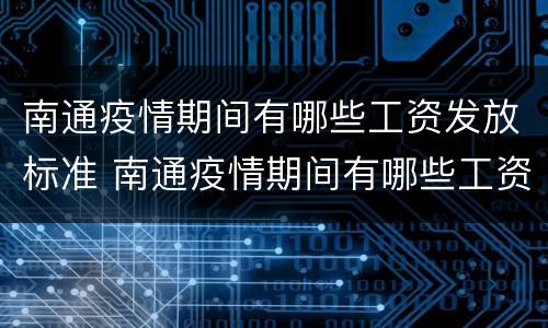 南通疫情期间有哪些工资发放标准 南通疫情期间有哪些工资发放标准呢