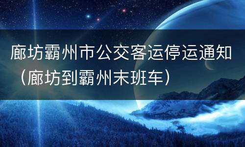 廊坊霸州市公交客运停运通知（廊坊到霸州末班车）