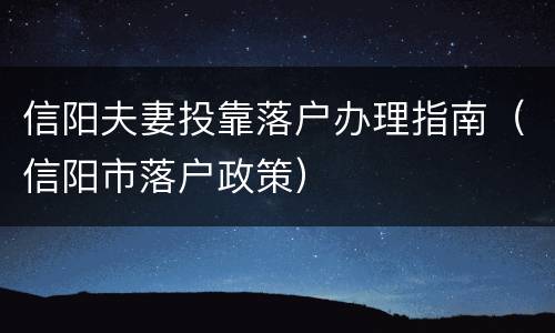 信阳夫妻投靠落户办理指南（信阳市落户政策）