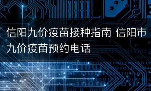 信阳九价疫苗接种指南 信阳市九价疫苗预约电话