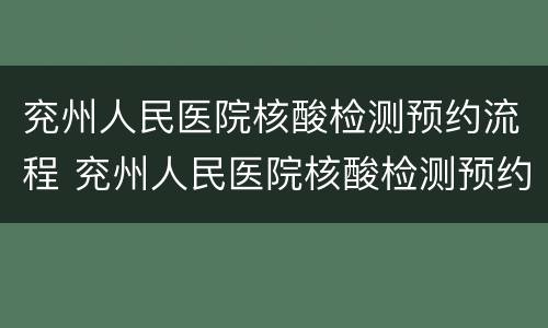 兖州人民医院核酸检测预约流程 兖州人民医院核酸检测预约流程图