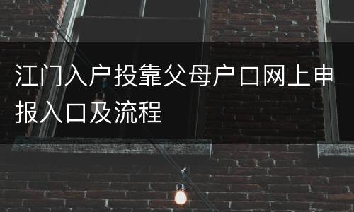 江门入户投靠父母户口网上申报入口及流程