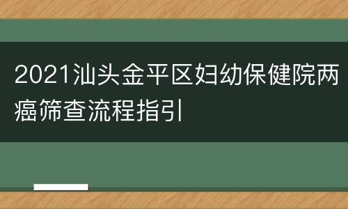 2021汕头金平区妇幼保健院两癌筛查流程指引
