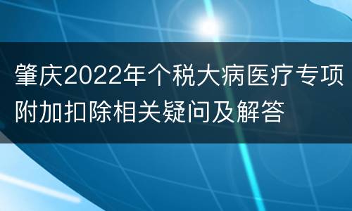 肇庆2022年个税大病医疗专项附加扣除相关疑问及解答