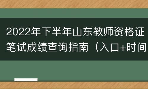 2022年下半年山东教师资格证笔试成绩查询指南（入口+时间+成绩说明）