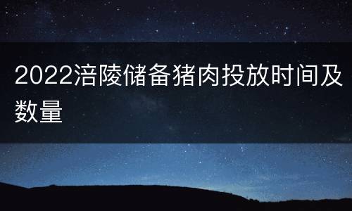 2022涪陵储备猪肉投放时间及数量