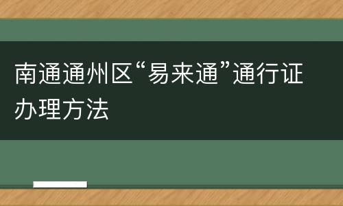 南通通州区“易来通”通行证办理方法