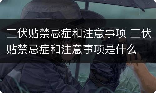 三伏贴禁忌症和注意事项 三伏贴禁忌症和注意事项是什么
