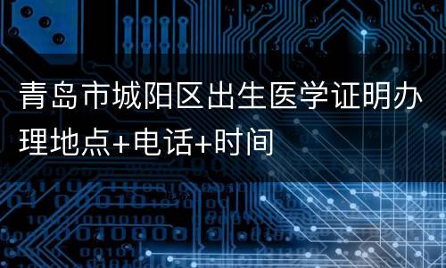 青岛市城阳区出生医学证明办理地点+电话+时间