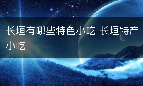 长垣有哪些特色小吃 长垣特产小吃